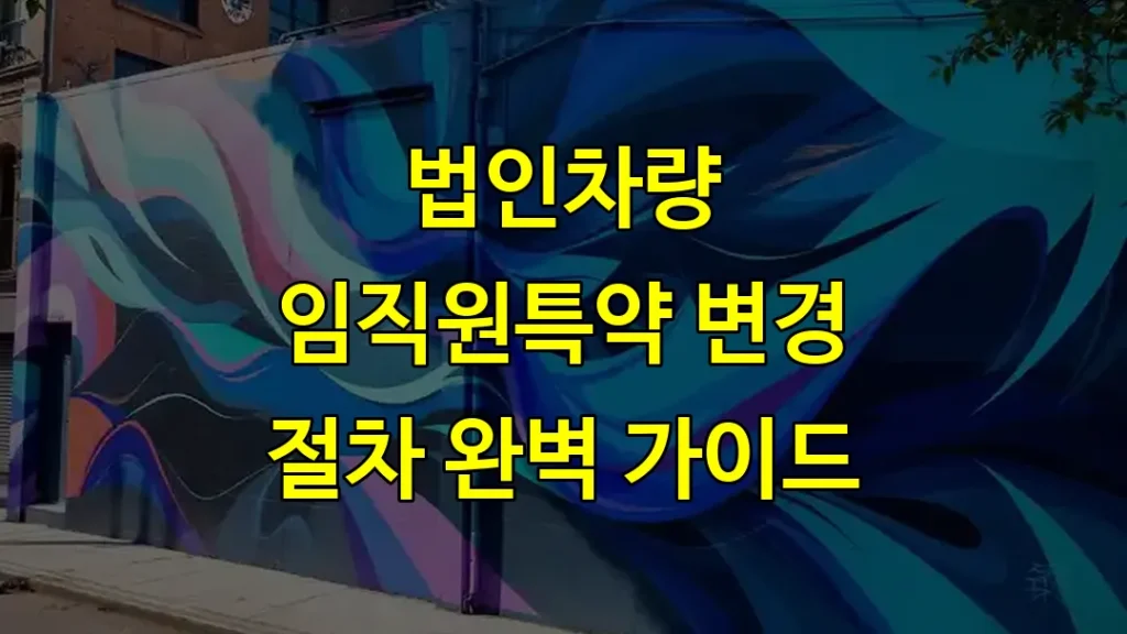법인차량 임직원특약 변경 절차 완벽 가이드