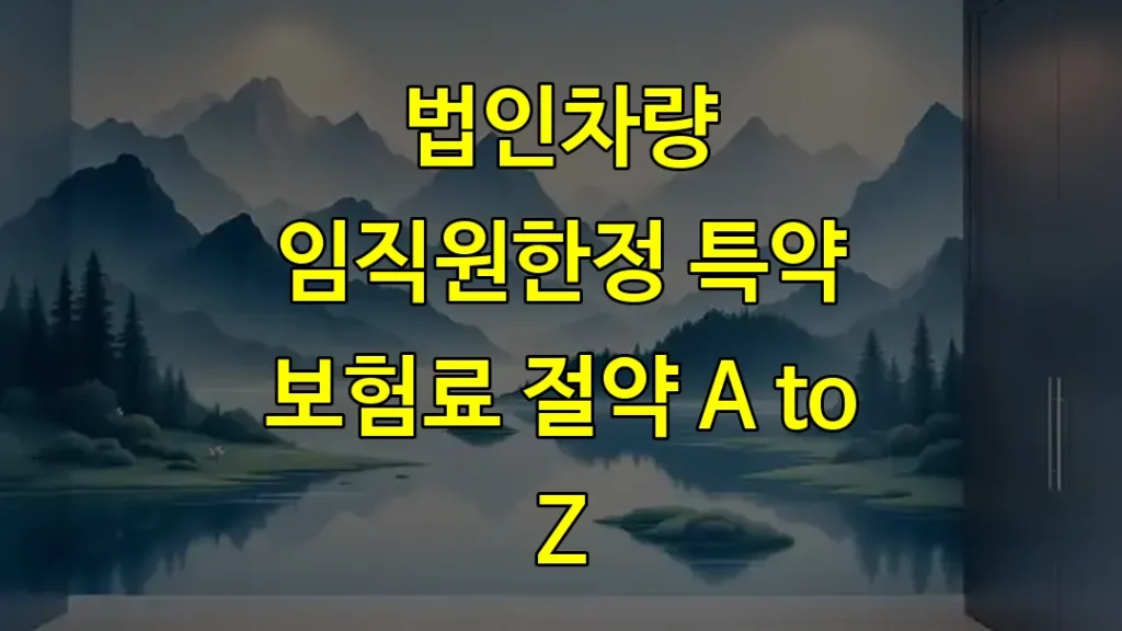 법인차량 임직원한정 특약 보험료 절약 A to Z