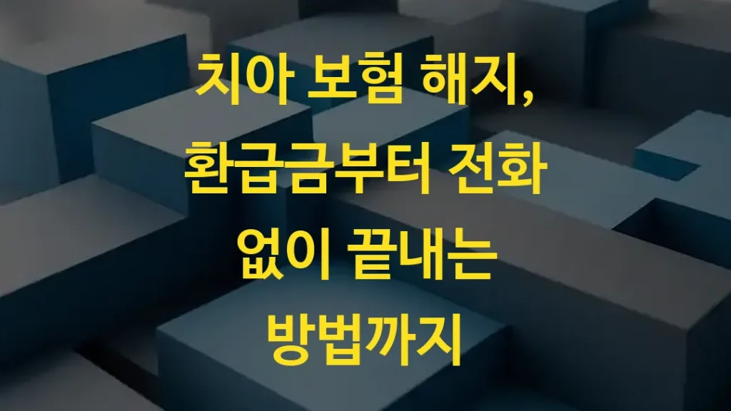 치아 보험 해지, 환급금부터 전화 없이 끝내는 방법까지